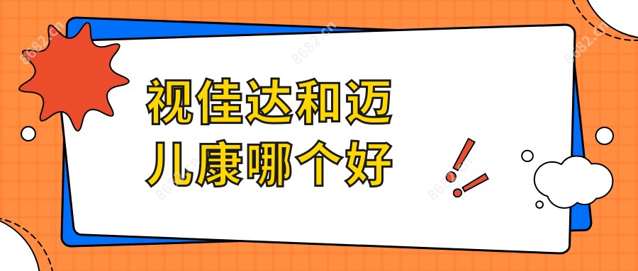 视佳达和迈儿康哪个好