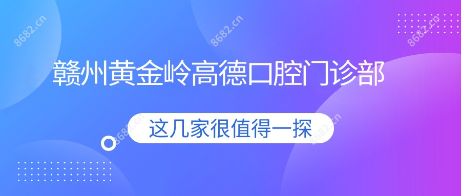 赣州黄金岭高德口腔门诊部