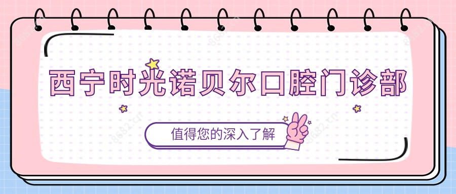 西宁时光诺贝尔口腔门诊部