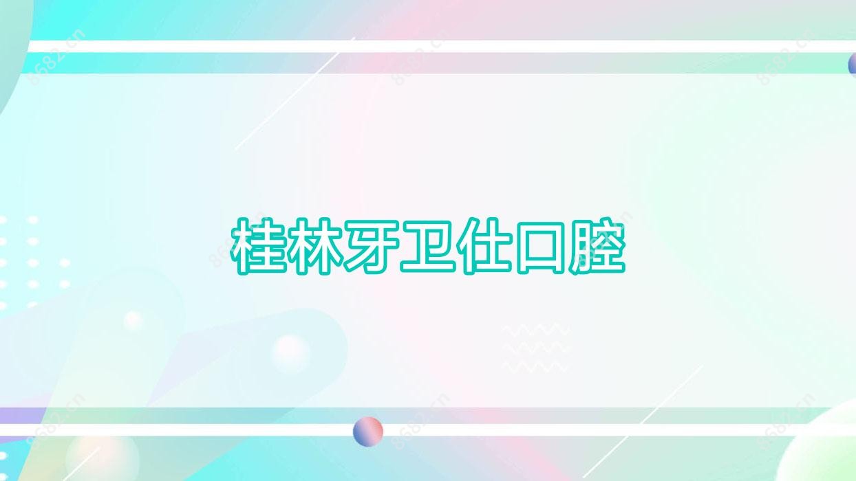 桂林牙卫仕口腔