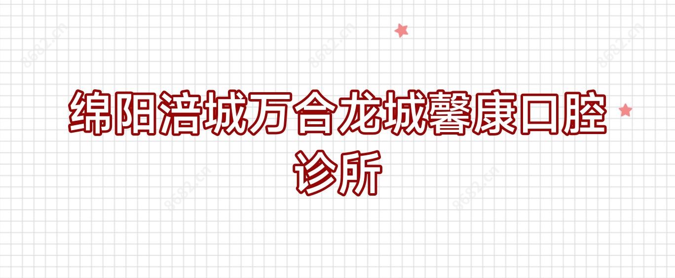 绵阳涪城万合龙城馨康口腔诊所