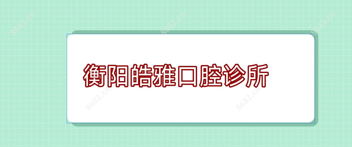 衡阳皓雅口腔诊所