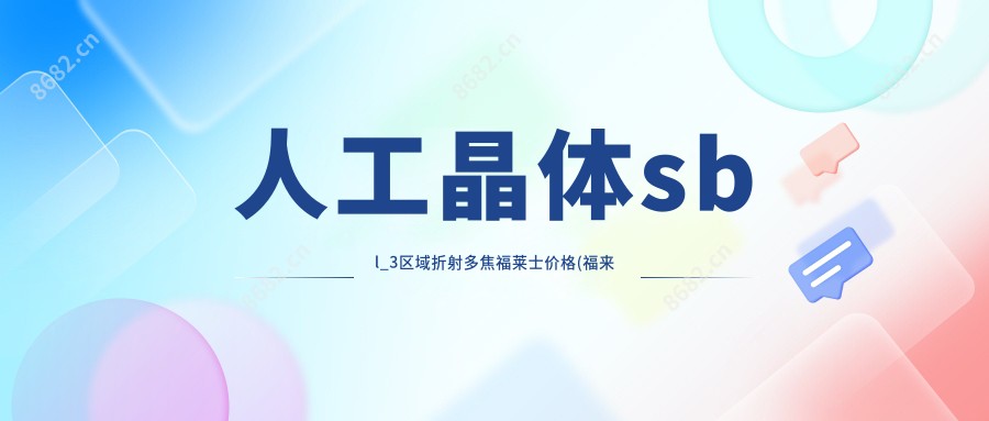 人工晶体sbl_3区域折射多焦福莱士价格(福来视可调节人工晶体价格)