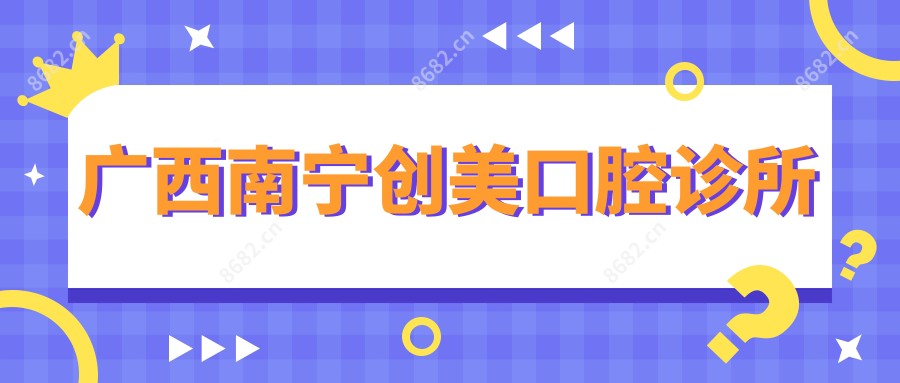 广西南宁创美口腔诊所