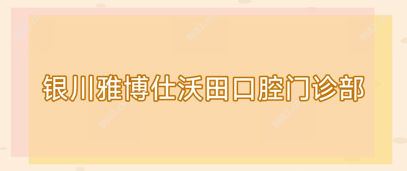 银川雅博仕沃田口腔门诊部