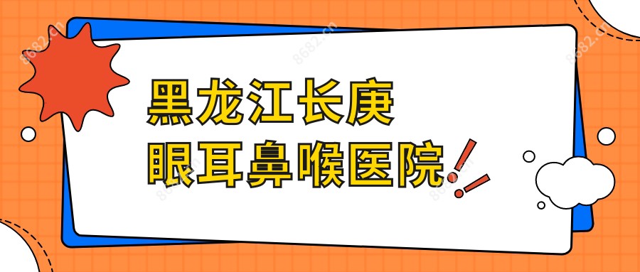 黑龙江长庚眼耳鼻喉医院