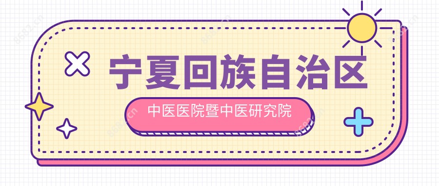 宁夏回族自治区中医医院暨中医研究院
