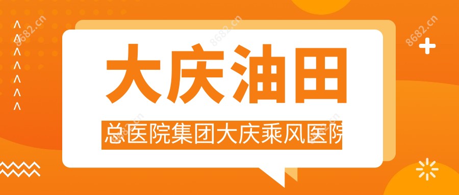 大庆油田总医院集团大庆乘风医院