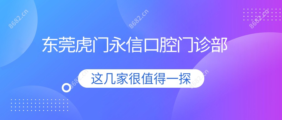 东莞虎门永信口腔门诊部