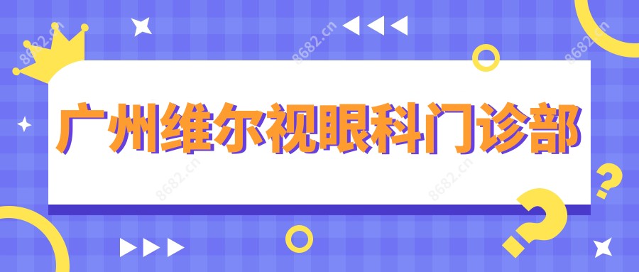 广州维尔视眼科门诊部