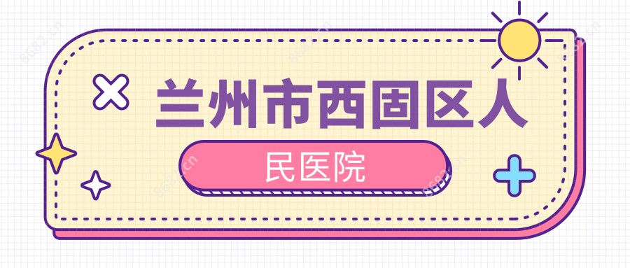 兰州市西固区人民医院