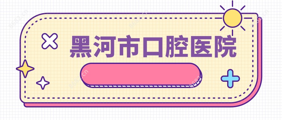 黑河市口腔医院
