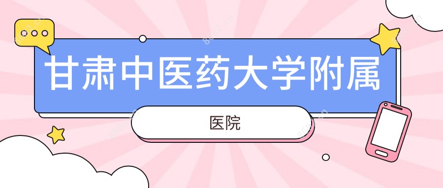 甘肃中医药大学附属医院