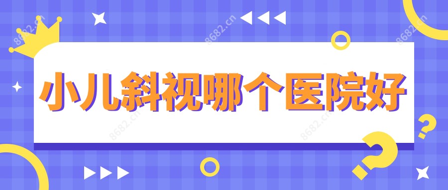 小儿斜视哪个医院好