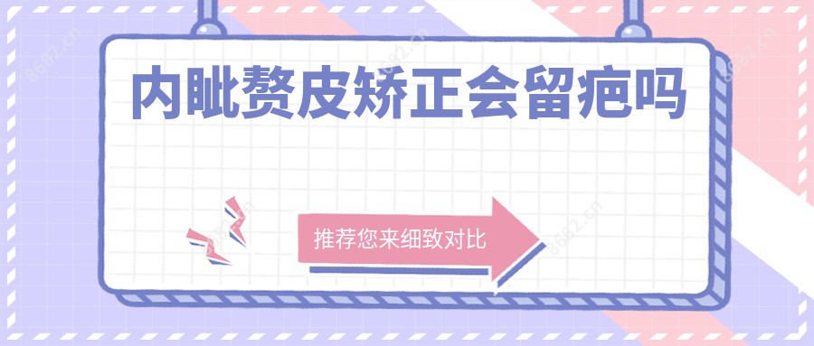 内眦赘皮矫正会留疤吗