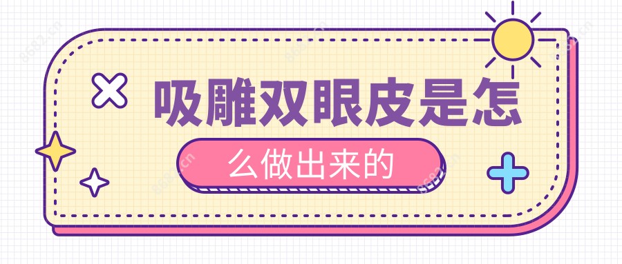 吸雕双眼皮是怎么做出来的