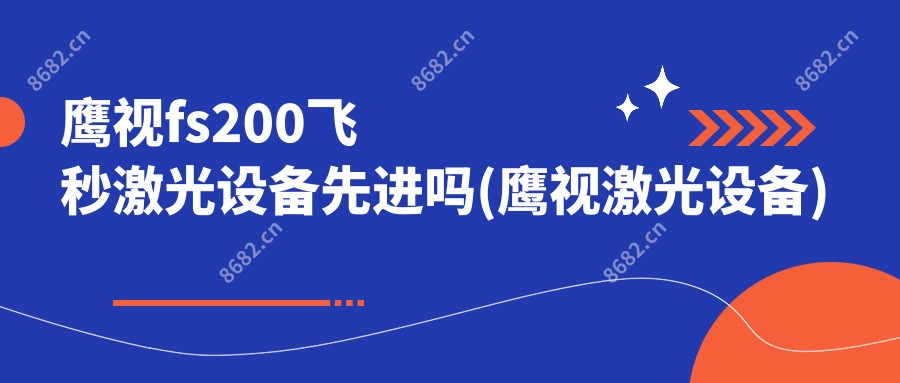 鹰视fs200飞秒激光设备先进吗(鹰视激光设备)