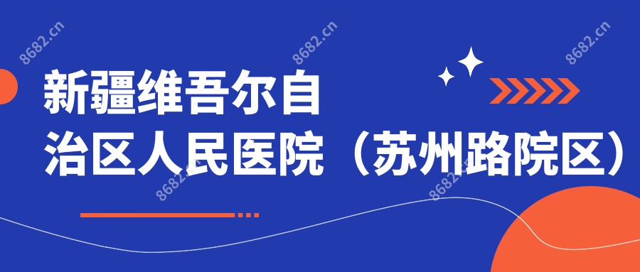 新疆维吾尔自治区人民医院（苏州路院区）
