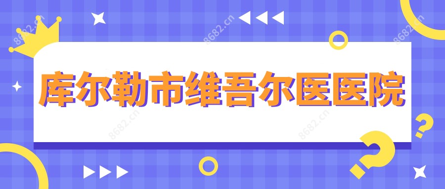 库尔勒市维吾尔医医院