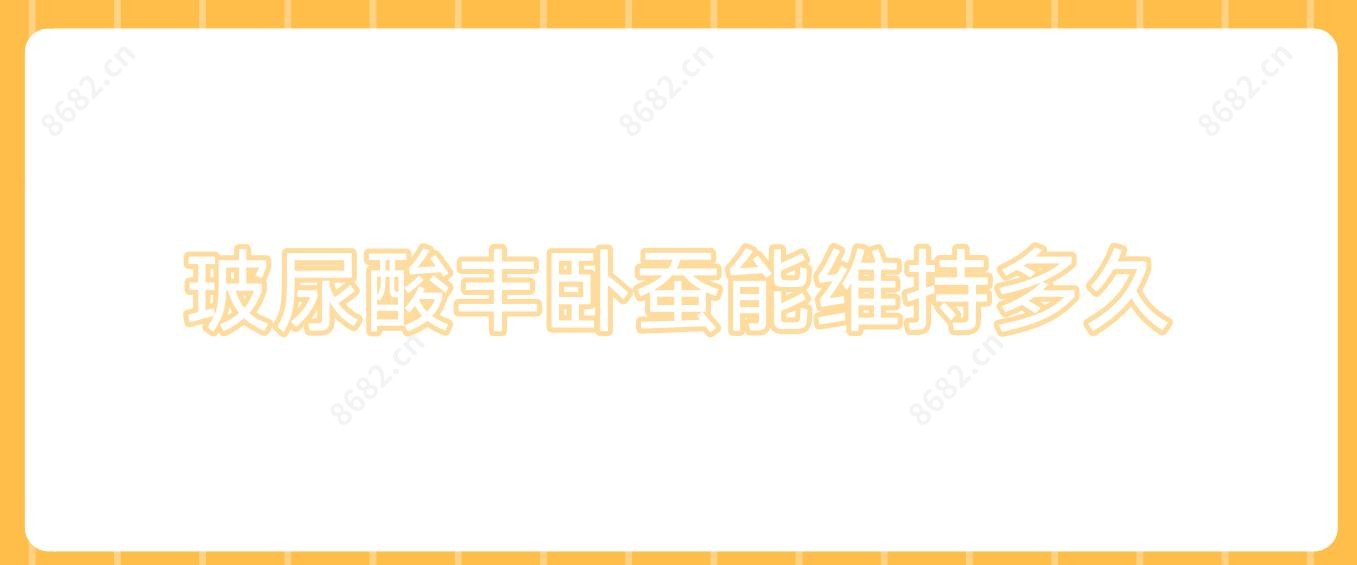 玻尿酸丰卧蚕能维持多久