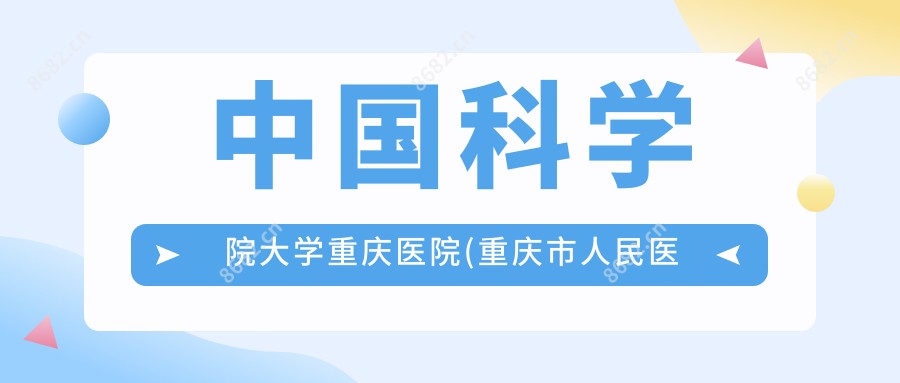 国内科学院大学重庆医院(重庆市人民医院)