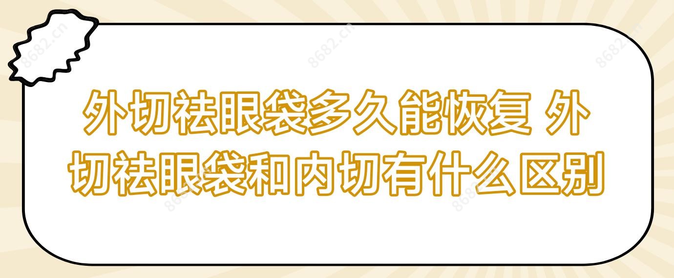 外切祛眼袋多久能恢复 外切祛眼袋和内切有什么区别