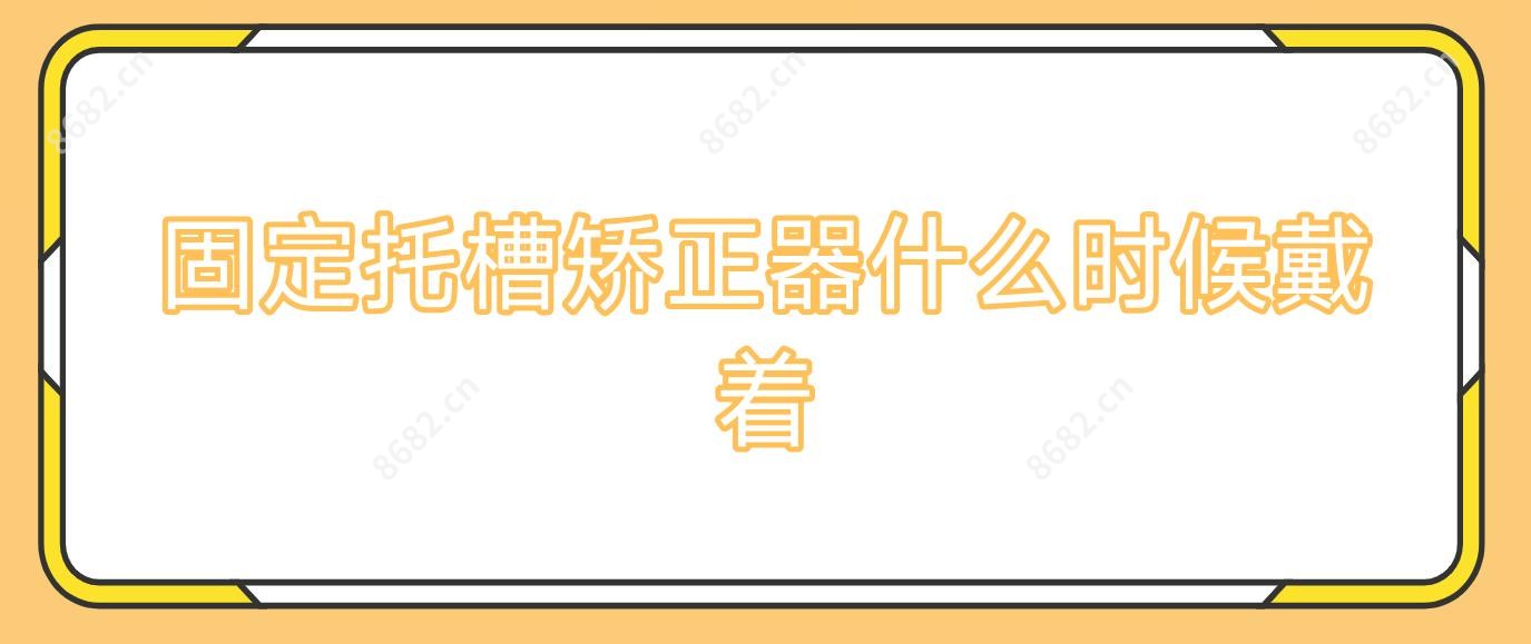 固定托槽矫正器什么时候戴着