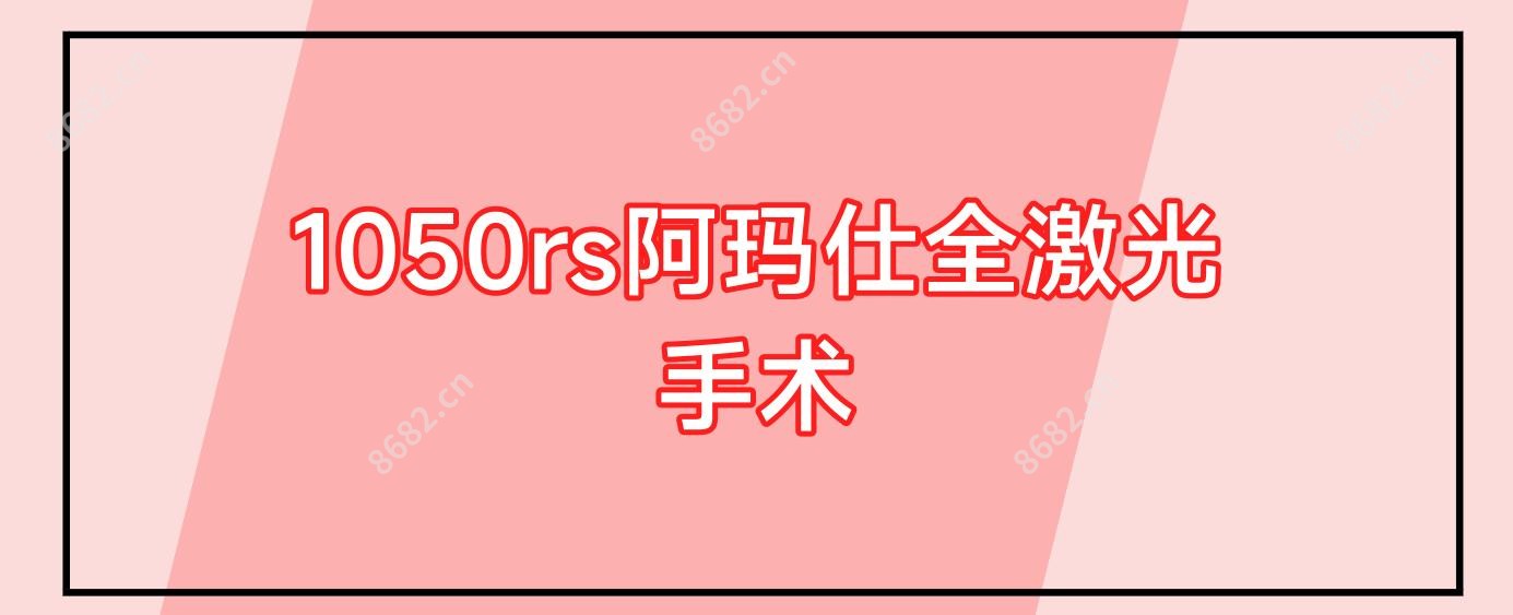 1050rs阿玛仕全激光手术