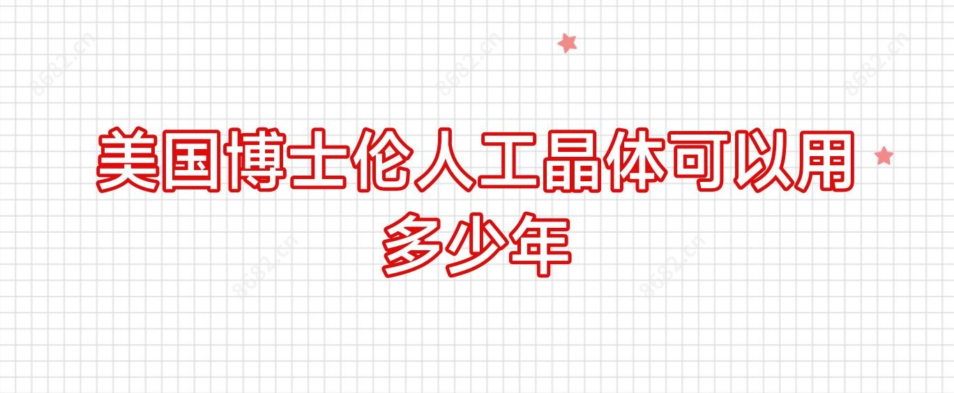 美国博士伦人工晶体可以用多少年