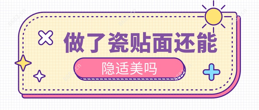 做了瓷贴面还能隐适美吗