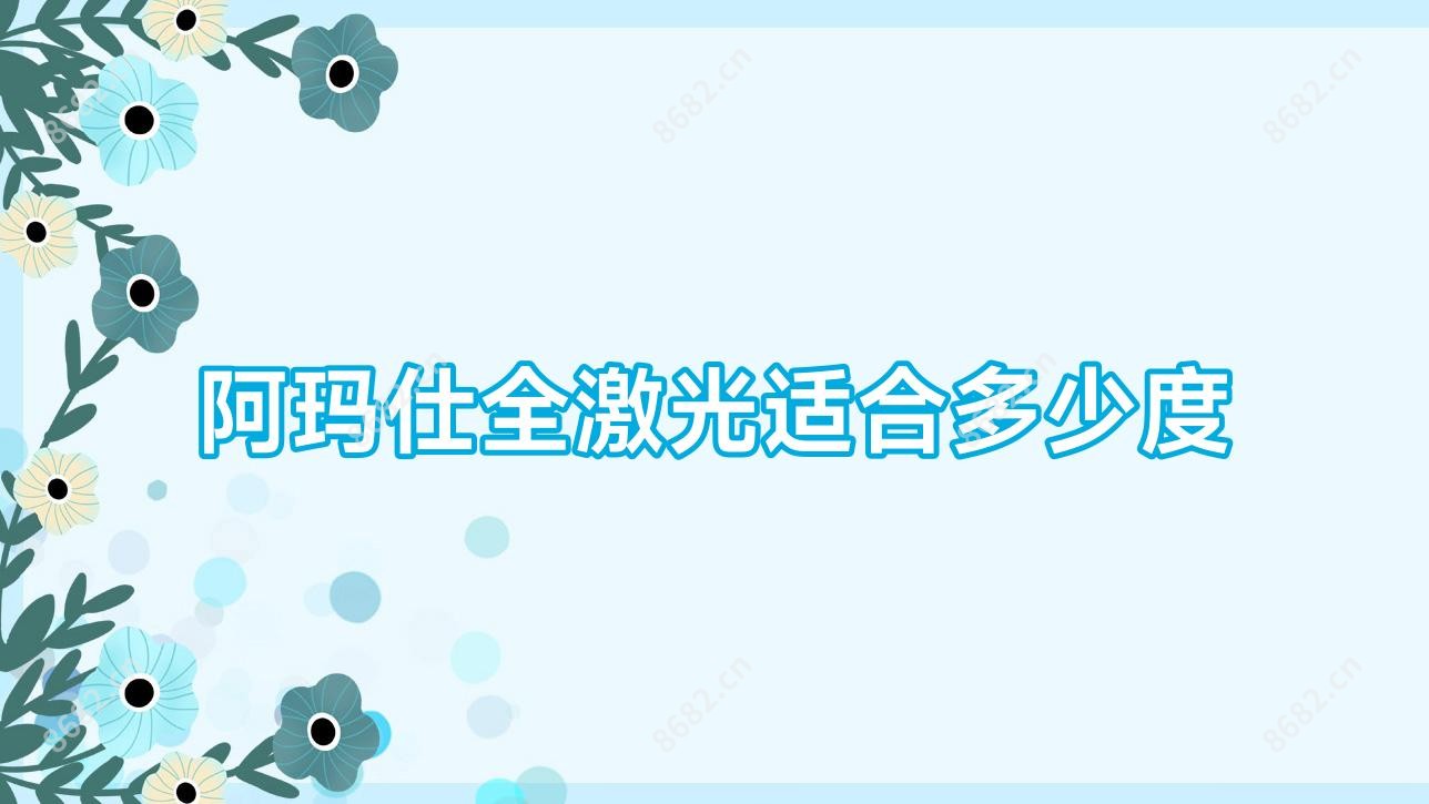 阿玛仕全激光适合多少度