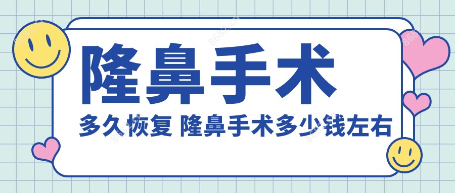 隆鼻手术多久恢复 隆鼻手术多少钱左右