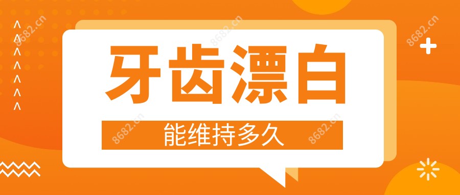 牙齿漂白能维持多久