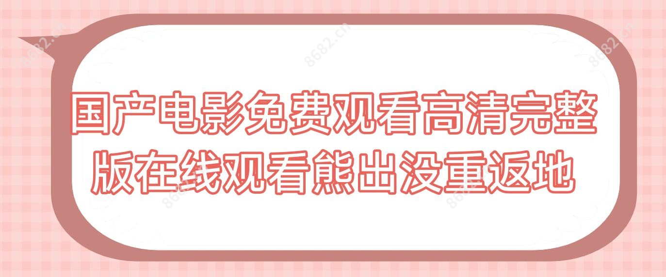 国产电影免费观看高清完整版在线观看熊出没重返地