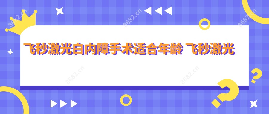 飞秒激光白内障手术适合年龄 飞秒激光白内障手术过程