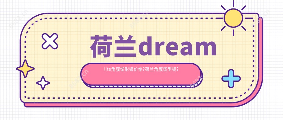 荷兰dreamlite角膜塑形镜价格?荷兰角膜塑型镜?
