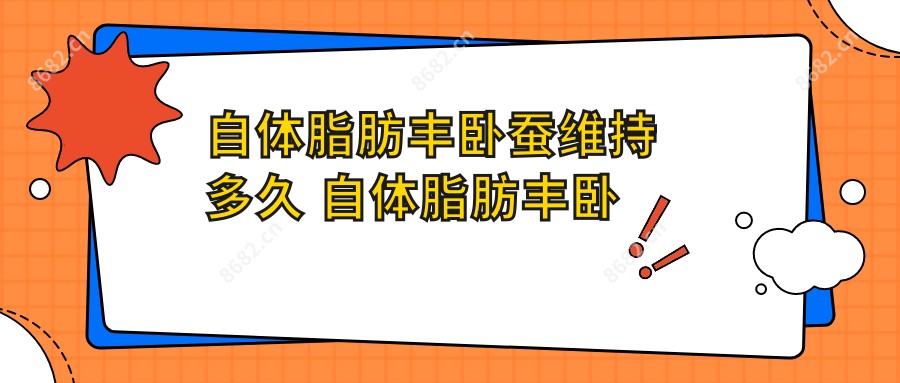 自体脂肪丰卧蚕维持多久 自体脂肪丰卧蚕后遗症