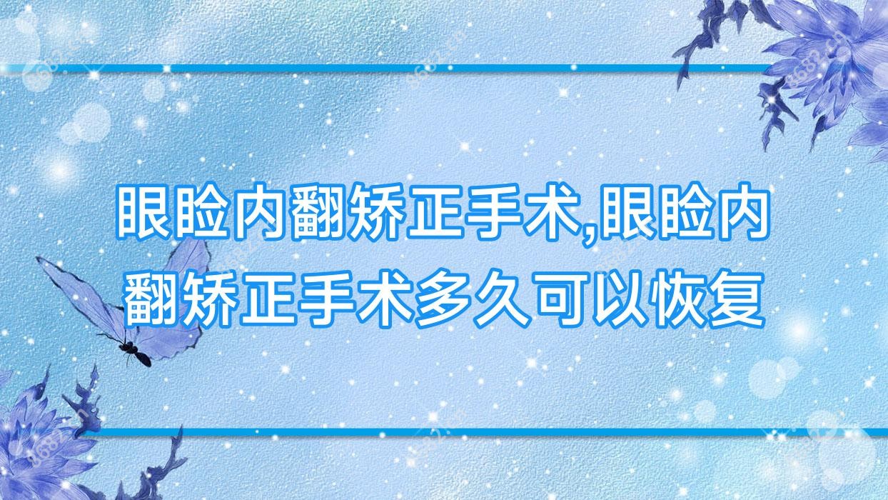 眼睑内翻矫正手术,眼睑内翻矫正手术多久可以恢复