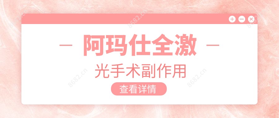 阿玛仕全激光手术副作用
