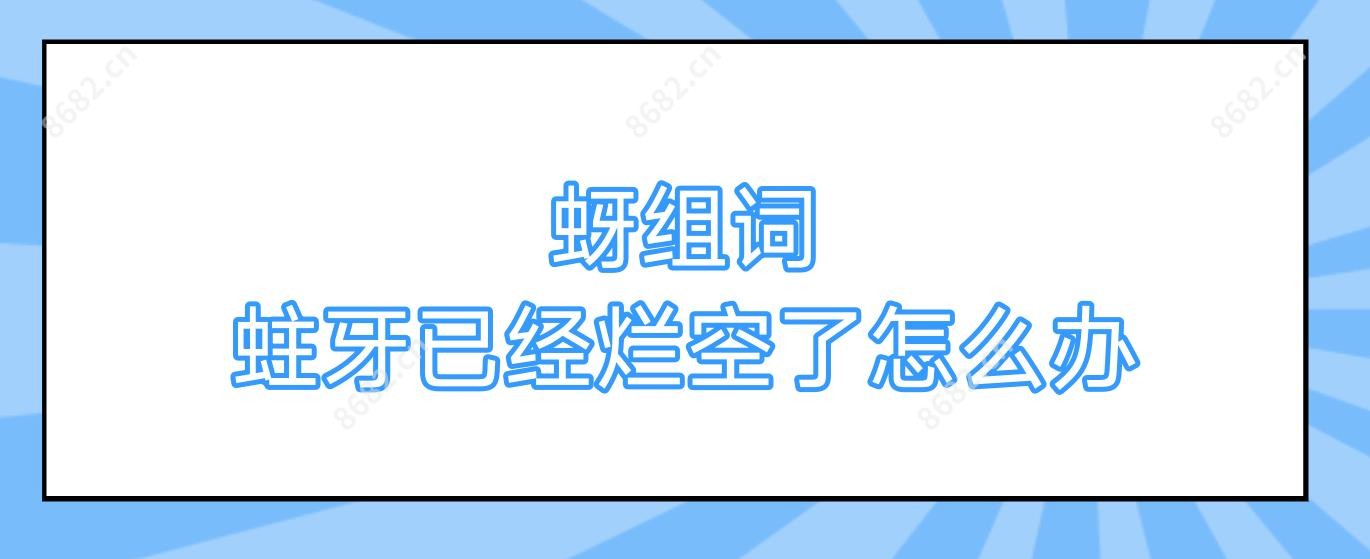 蚜组词 蛀牙已经烂空了怎么办
