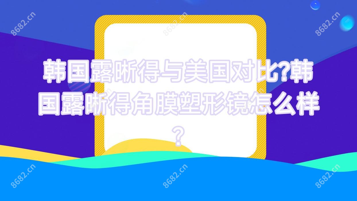 韩国露晰得与美国对比?韩国露晰得角膜塑形镜怎么样?