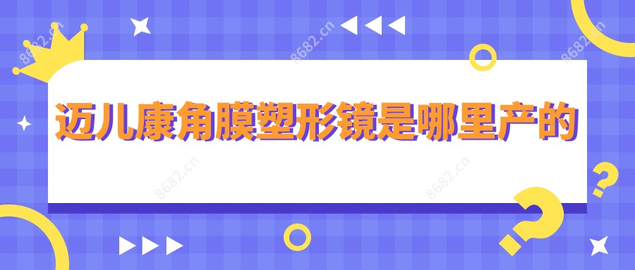 迈儿康角膜塑形镜是哪里产的