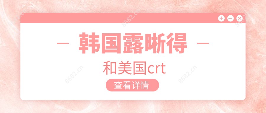 韩国露晰得和美国crt