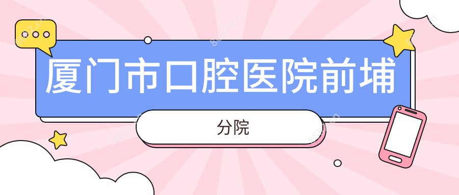 厦门市口腔医院前埔分院