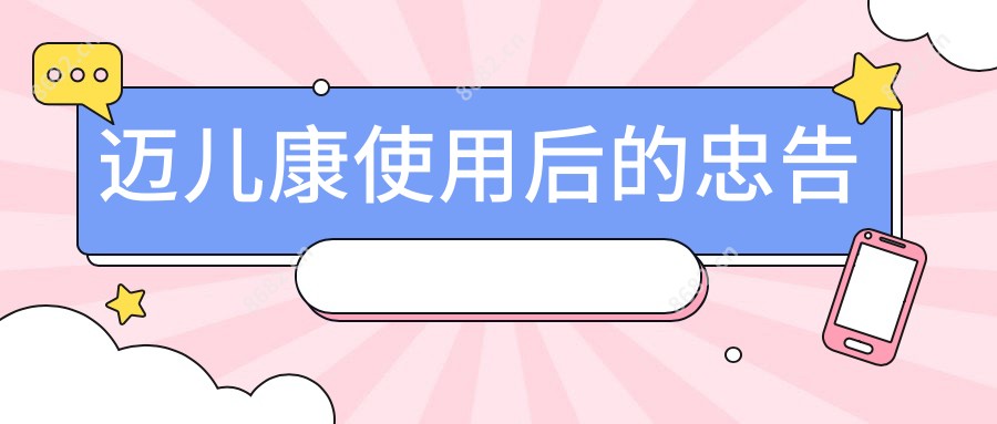 迈儿康使用后的忠告