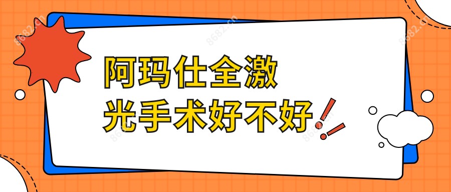 阿玛仕全激光手术好不好