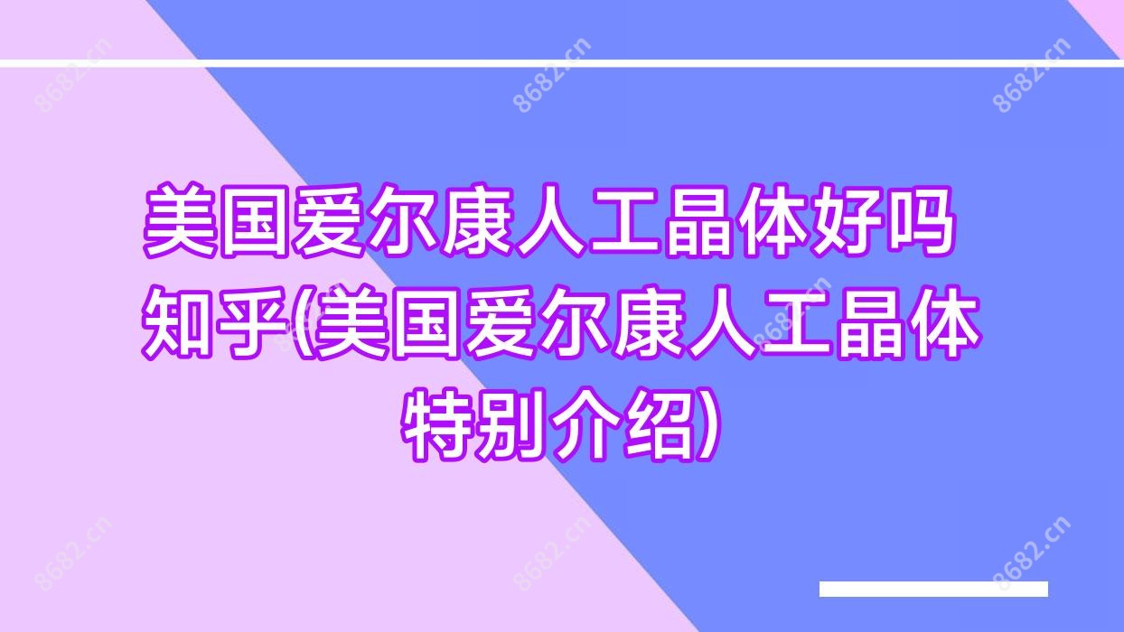 美国爱尔康人工晶体好吗 知乎(美国爱尔康人工晶体特别介绍)