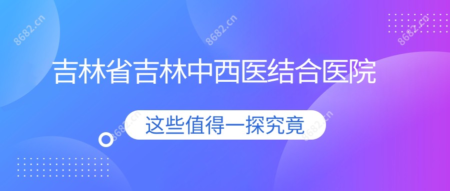 吉林省吉林中西医结合医院