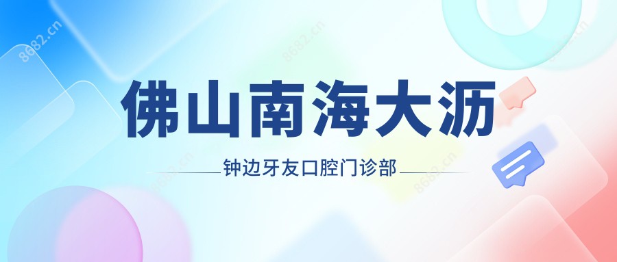 佛山南海大沥钟边牙友口腔门诊部