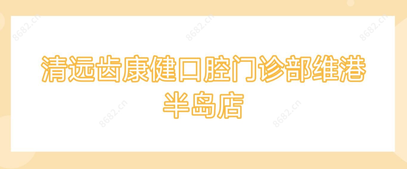 清远齿康健口腔门诊部维港半岛店
